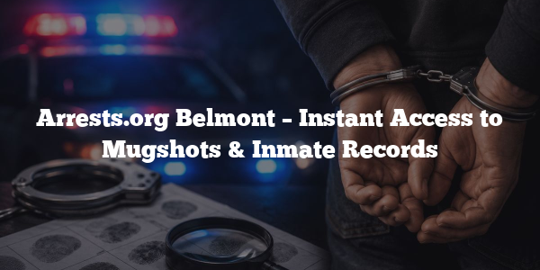 Arrests.org Belmont – Instant Access to Mugshots & Inmate Records