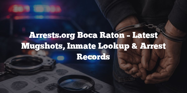 Arrests.org Boca Raton – Latest Mugshots, Inmate Lookup & Arrest Records