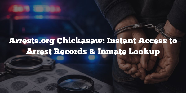Arrests.org Chickasaw: Instant Access to Arrest Records & Inmate Lookup