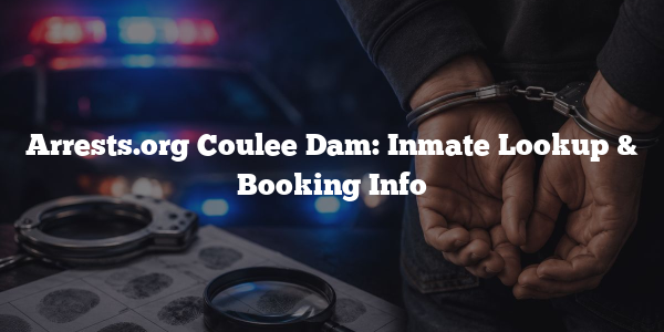 Arrests.org Coulee Dam: Inmate Lookup & Booking Info
