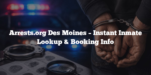 Arrests.org Des Moines – Instant Inmate Lookup & Booking Info