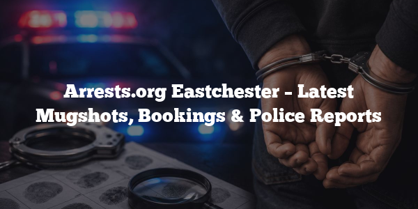 Arrests.org Eastchester – Latest Mugshots, Bookings & Police Reports