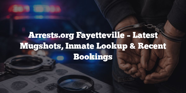 Arrests.org Fayetteville – Latest Mugshots, Inmate Lookup & Recent Bookings