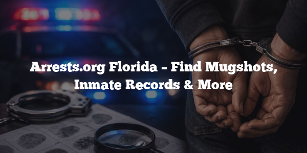 Arrests.org Florida – Find Mugshots, Inmate Records & More