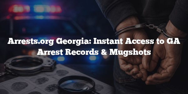 Arrests.org Georgia: Instant Access to GA Arrest Records & Mugshots