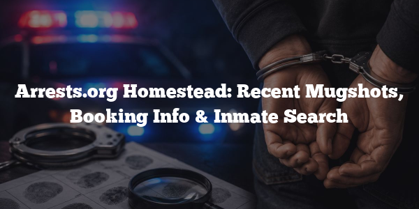 Arrests.org Homestead: Recent Mugshots, Booking Info & Inmate Search