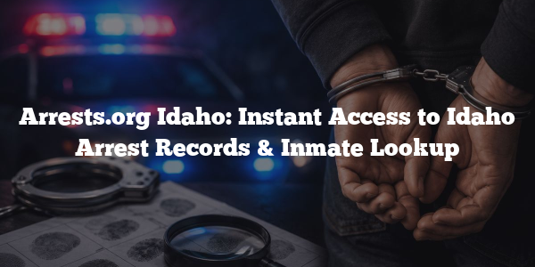 Arrests.org Idaho: Instant Access to Idaho Arrest Records & Inmate Lookup