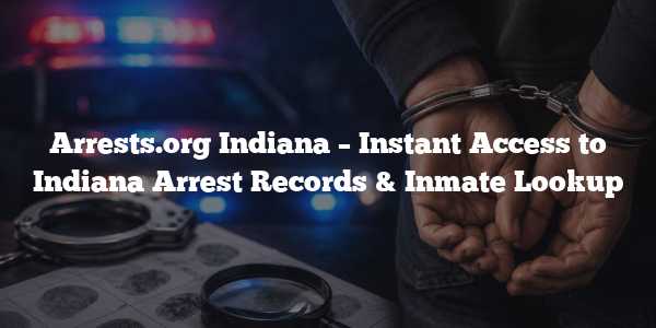Arrests.org Indiana – Instant Access to Indiana Arrest Records & Inmate Lookup