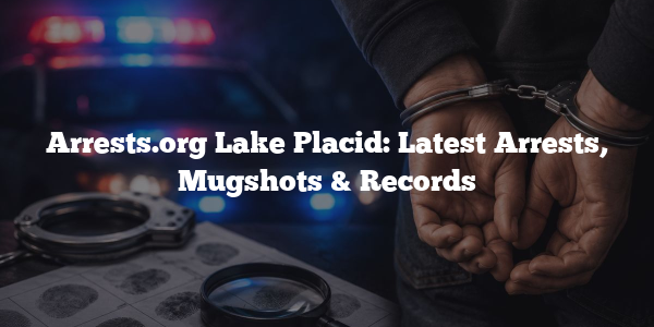Arrests.org Lake Placid: Latest Arrests, Mugshots & Records