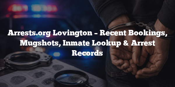 Arrests.org Lovington – Recent Bookings, Mugshots, Inmate Lookup & Arrest Records