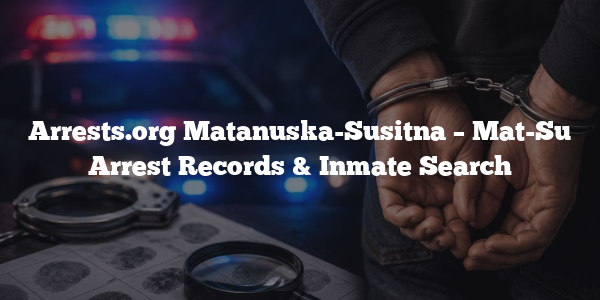 Arrests.org Matanuska-Susitna – Mat-Su Arrest Records & Inmate Search