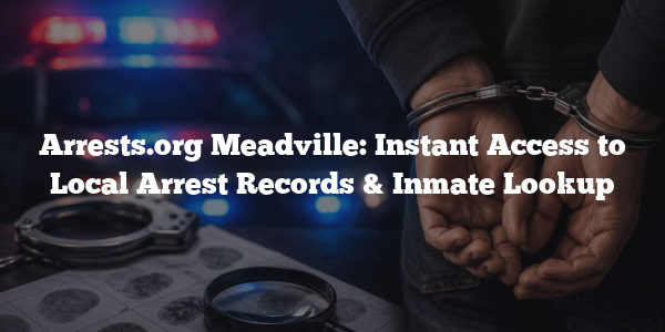 Arrests.org Meadville: Instant Access to Local Arrest Records & Inmate Lookup