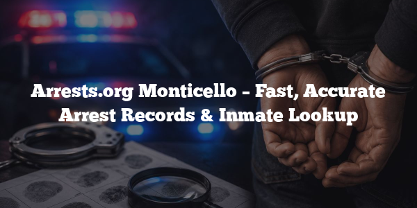 Arrests.org Monticello – Fast, Accurate Arrest Records & Inmate Lookup