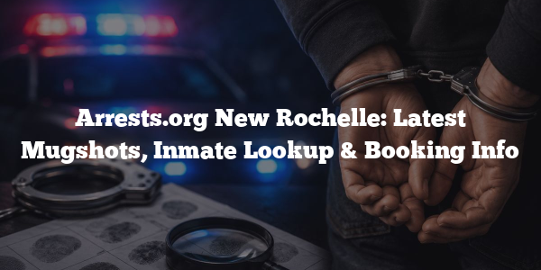 Arrests.org New Rochelle: Latest Mugshots, Inmate Lookup & Booking Info