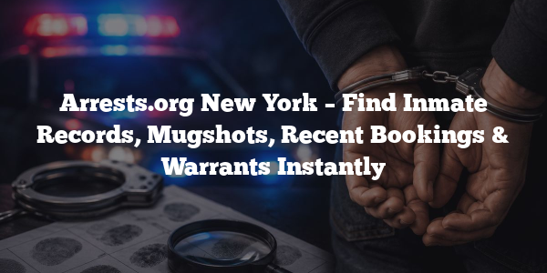 Arrests.org New York – Find Inmate Records, Mugshots, Recent Bookings & Warrants Instantly