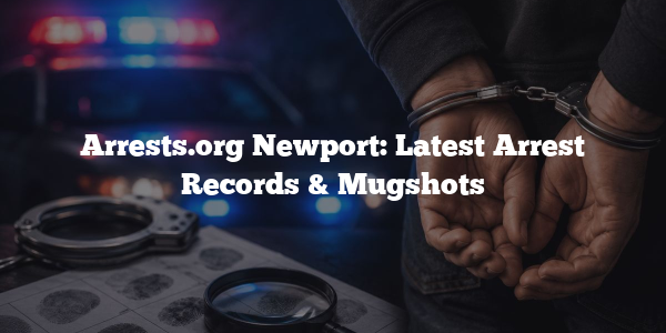 Arrests.org Newport: Latest Arrest Records & Mugshots