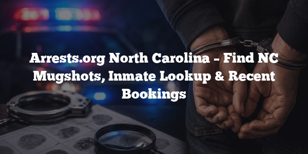Arrests.org North Carolina – Find NC Mugshots, Inmate Lookup & Recent Bookings