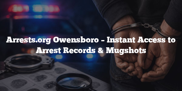 Arrests.org Owensboro – Instant Access to Arrest Records & Mugshots