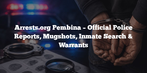Arrests.org Pembina – Official Police Reports, Mugshots, Inmate Search & Warrants