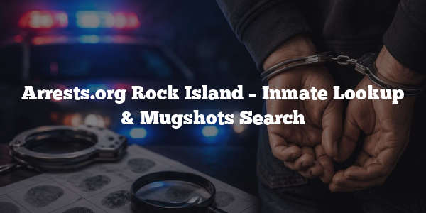 Arrests.org Rock Island – Inmate Lookup & Mugshots Search