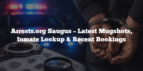 Arrests.org Saugus – Latest Mugshots, Inmate Lookup & Recent Bookings