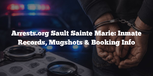 Arrests.org Sault Sainte Marie: Inmate Records, Mugshots & Booking Info