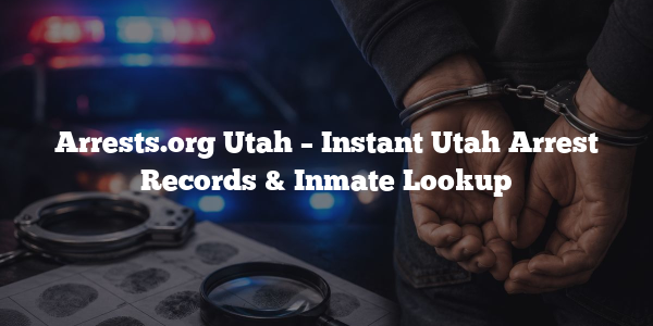 Arrests.org Utah – Instant Utah Arrest Records & Inmate Lookup