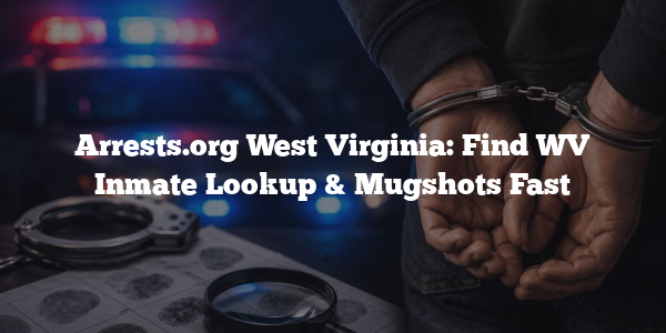 Arrests.org West Virginia: Find WV Inmate Lookup & Mugshots Fast