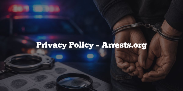 Privacy Policy – Arrests.org